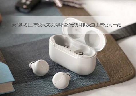 无线耳机上市公司龙头有哪些?无线耳机受益上市公司一览