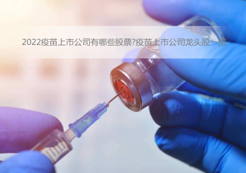 2022疫苗上市公司有哪些股票?疫苗上市公司龙头股一览