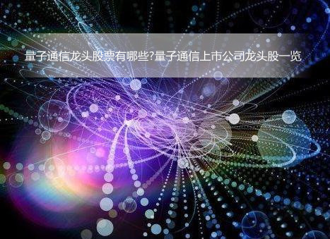 量子通信龙头股票有哪些?<bb color=
