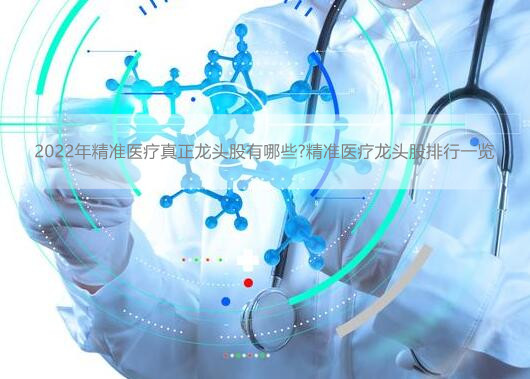 2022年精准医疗真正龙头股有哪些?精准医疗龙头股排行一览