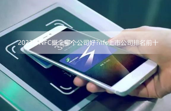 2023年NFC概念哪个公司好?nfc上市公司排名前十