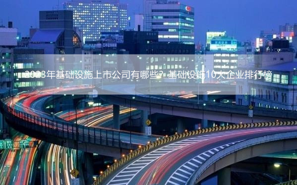 2023年基础设施上市公司有哪些？基础设施10大企业排行榜