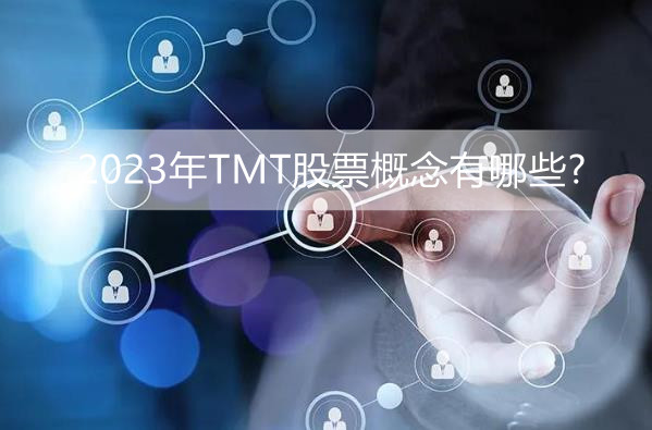 TMT板块密集发布减持计划 2023年TMT股票概念有哪些?