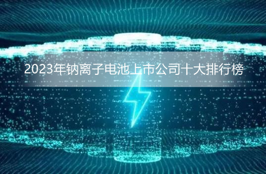 2023年钠离子电池上市公司十大排行榜