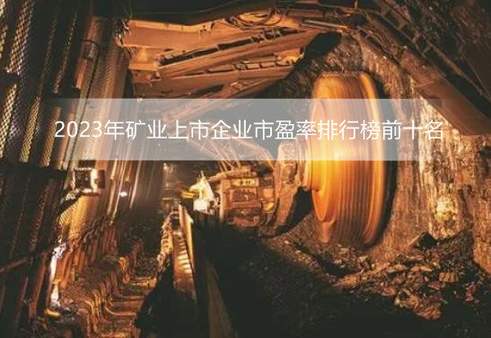 2023年矿业上市企业市盈率排行榜前十名
