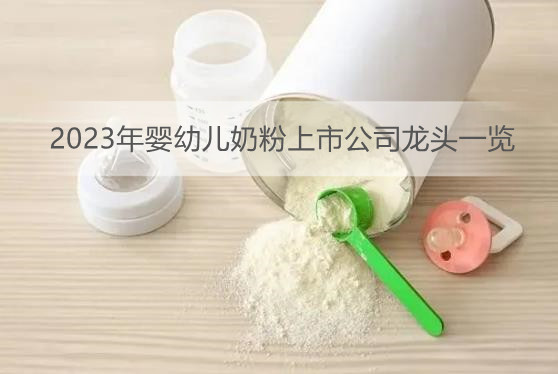 2023年婴幼儿奶粉上市公司龙头一览